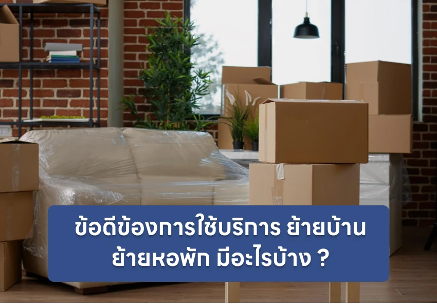 ข้อดีข้องการใช้บริการ ย้ายบ้าน ย้ายหอพัก มีอะไรบ้าง ?
